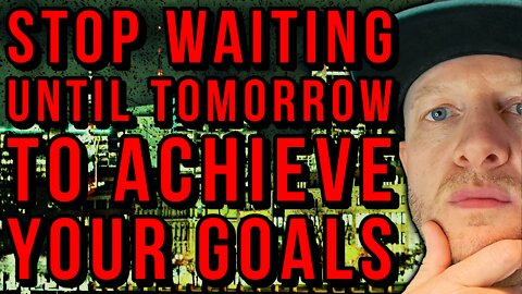Stop Waiting Until Tomorrow to Achieve your Goals. Move In Silence.