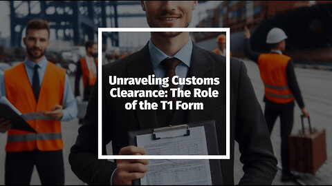 Navigating Canadian Customs: The Essential Guide to the T1 Form