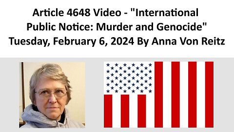 Article 4648 Video - International Public Notice: Murder and Genocide By Anna Von Reitz