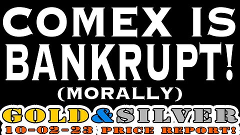 COMEX IS BANKRUPT! (Morally) 10/02/23 Gold & Silver Special Report Short