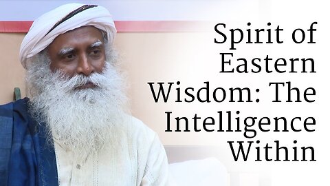 Spirit of Eastern Wisdom_ The Intelligence Within _ Sadhguru