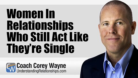 Women In Relationships Who Still Act Like They’re Single