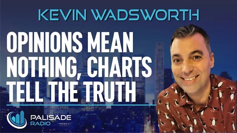 Kevin Wadsworth: Opinions Mean Nothing, Charts Tell the Truth
