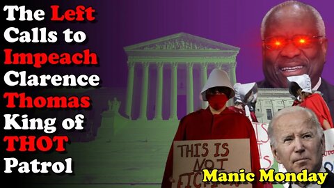 The Left Calls to Impeach Clarence Thomas: King of THOT Patrol - Manic Monday