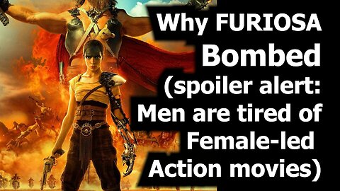 Why Furiosa Bombed (Spoiler Alert: Men Are Tired of Female Led Action Films)