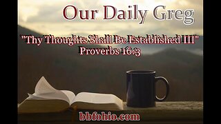 397 "Thy Thoughts Shall Be Established III" (Proverbs 16:3) Our Daily Greg