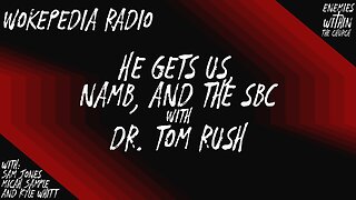 He Gets Us, NAMB, & the SBC with Dr Tom Rush - Wokepedia Radio 015