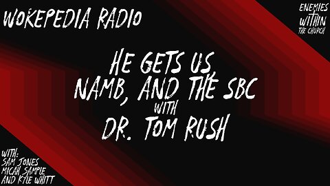He Gets Us, NAMB, & the SBC with Dr Tom Rush - Wokepedia Radio 015