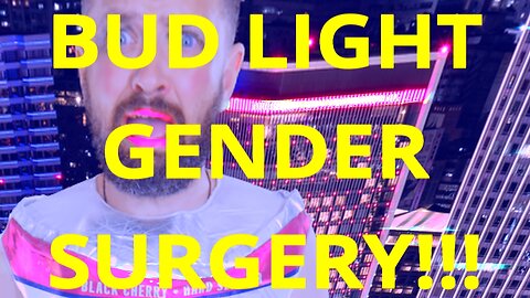 Bud Light botched reassignment surgery!!! (part 2)
