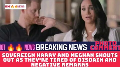 Sovereign Harry and Meghan Shouts Out as They're Tired of Disdain and negative remarks