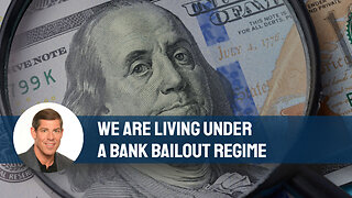 We Are Living Under A Bank Bailout Regime