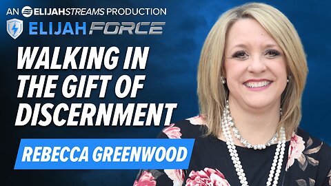 REBECCA GREENWOOD: WALKING IN THE GIFT OF DISCERNMENT