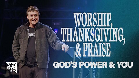 Worship, Thanksgiving, & Praise [God’s Power & You]