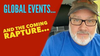 Global Events… and the Coming Rapture