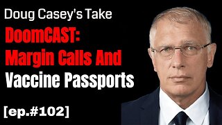 Doug Casey's Take [ep.#102] DoomCAST: Margin Calls and Vaccine Passports