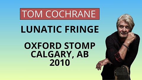 Tom Cochrane and Red Rider - Lunatic Fringe Live At The Oxford Stomp