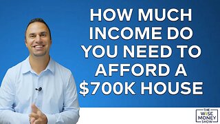 How Much Income Do You Need to Afford a $700k House