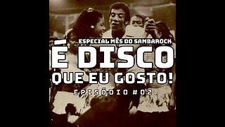 E Disco que eu Gosto!#136 Mês SambaRock(Episódio #02 Coletas)(10Ago23)