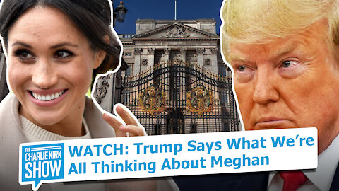 WATCH: Trump Says What We’re All Thinking About Meghan