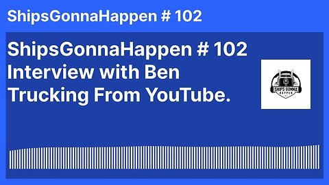 ShipsGonnaHappen #102 interview with Ben Trucking from YouTube