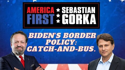 Biden's border policy: Catch-and-bus. Todd Bensman with Sebastian Gorka on AMERICA First