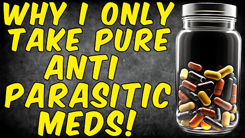 WHY I ONLY TAKE PURE ANTI PARASITIC MEDICATIONS!