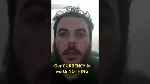 Our CURRENCY is worth NOTHING