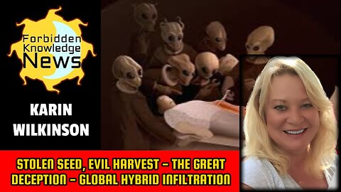 Stolen Seed, Evil Harvest - The Great Deception - Global Hybrid Infiltration | Karin Wilkinson