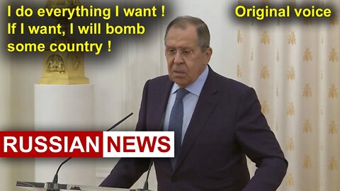 I do everything I want! If I want, I will bomb some country! Lavrov, Russia, Ukraine, USA. RU