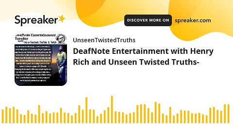 DeafNote Entertainment with Henry Rich and Unseen Twisted Truths- (made with Spreaker)