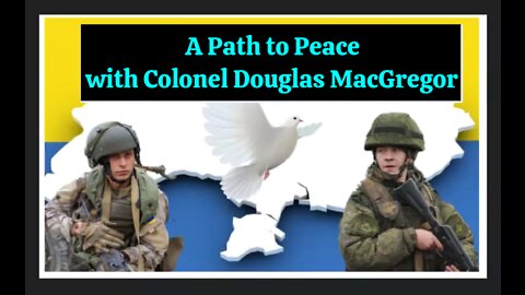 The Globalist Agenda Behind the Ukraine Crisis: Colonel Douglas MacGregor Discusses A Path to Peace
