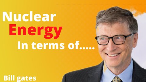 Nuclear Energy, in terms of ...........Bill gates microsoft |Motivation Quotes