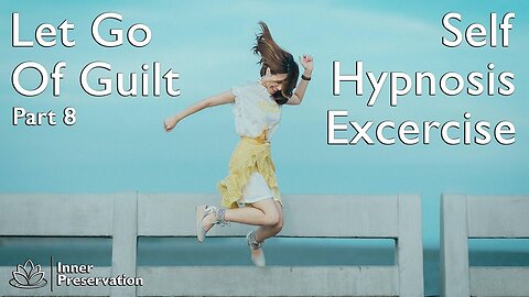 Let Go Of Guilt Part 8 - Self Hypnosis Exercise - Inner Preservation