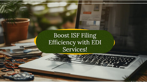 Maximizing Efficiency: How EDI Service Providers Simplify ISF Filing