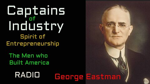 Captains of Industry (ep19) George Eastman