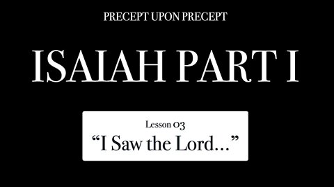 Isaiah Part 1 Lesson 1.03 "I Saw the Lord..."