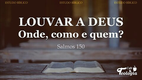 Onde, quem e como louvar a Deus - Salmos 150