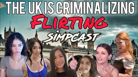 Is the UK Criminalizing Flirting? SimpCast Discusses! Chrissie Mayr, Melonie Mac, Brittany Venti