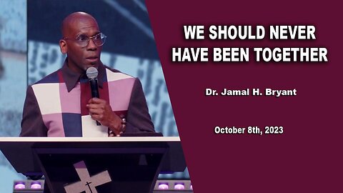 Dr. Jamal H. Bryant - WE SHOULD NEVER HAVE BEEN TOGETHER - Sunday 08th, October 2023