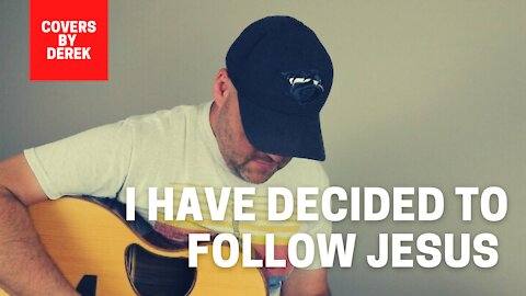 I HAVE DECIDED TO FOLLOW JESUS//COVERS BY DEREK