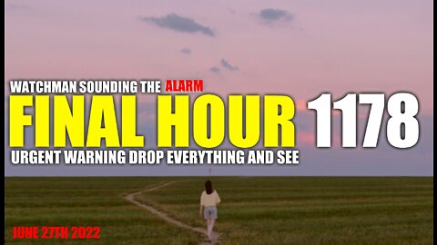 FINAL HOUR 1178 - URGENT WARNING DROP EVERYTHING AND SEE - WATCHMAN SOUNDING THE ALARM