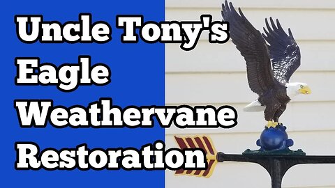 Uncle Tony's Eagle Weathervane Restoration