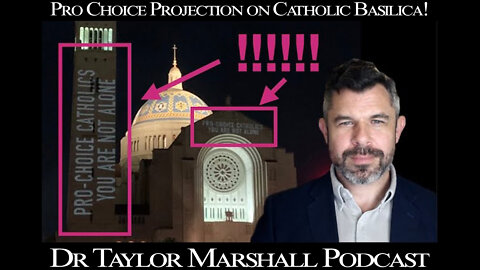 Pro Choice Projection on Catholic Basilica! Dr. Taylor Marshall