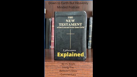 The New Testament Explained, On Down to Earth But Heavenly Minded Podcast Ephesians Chapter 5