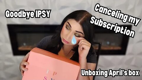 Why I canceled my Ipsy Subscription / Unboxing + Complaining A lot / Being Melodramatic