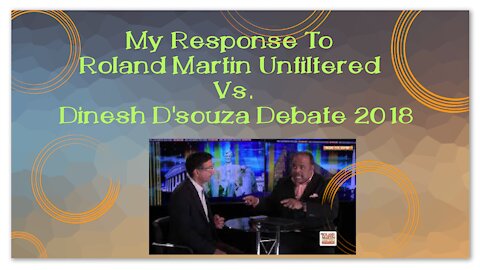 My Response To Roland Martin Unfiltered Vs. Dinesh D'souza Debate 2018