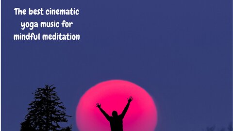 Cinematic yoga music for relaxation, mindfulness, meditation, healing, study, etc.