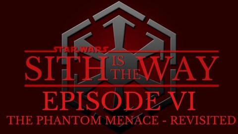 Sith Is The Way - Episode VI: Revisiting The Phantom Menace