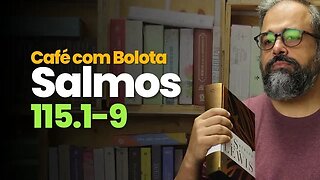Salmos 115.1-9 - Café Com Bolota