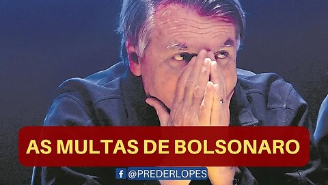 AS MULTAS DE BOLSONARO : Desde que deixou a Presidencia ele tem sofrido perseguições